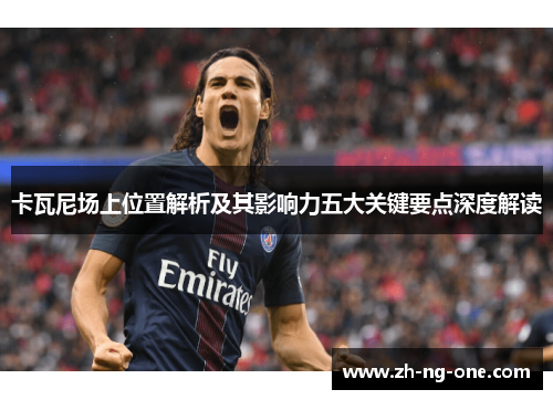 卡瓦尼场上位置解析及其影响力五大关键要点深度解读