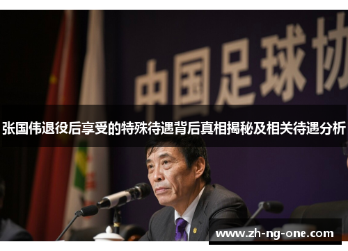 张国伟退役后享受的特殊待遇背后真相揭秘及相关待遇分析