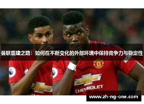 曼联重建之路：如何在不断变化的外部环境中保持竞争力与稳定性