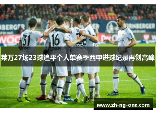 莱万27场23球追平个人单赛季西甲进球纪录再创高峰