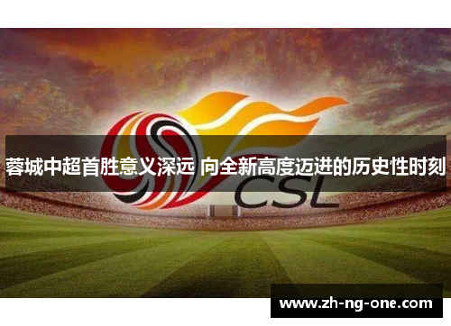 蓉城中超首胜意义深远 向全新高度迈进的历史性时刻
