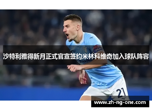 沙特利雅得新月正式官宣签约米林科维奇加入球队阵容