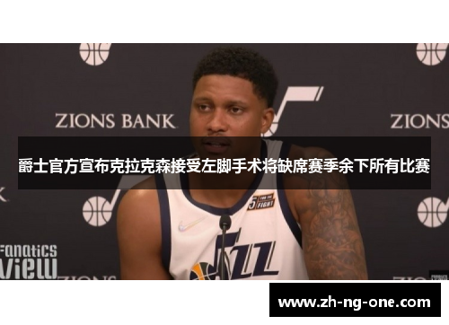 爵士官方宣布克拉克森接受左脚手术将缺席赛季余下所有比赛