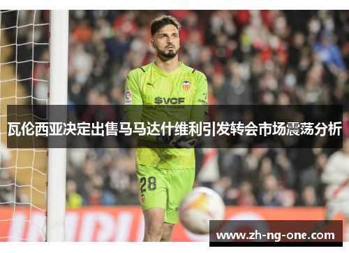 瓦伦西亚决定出售马马达什维利引发转会市场震荡分析