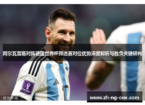 阿尔瓦雷斯对阵德国世界杯预选赛对位优势深度解析与胜负关键研判