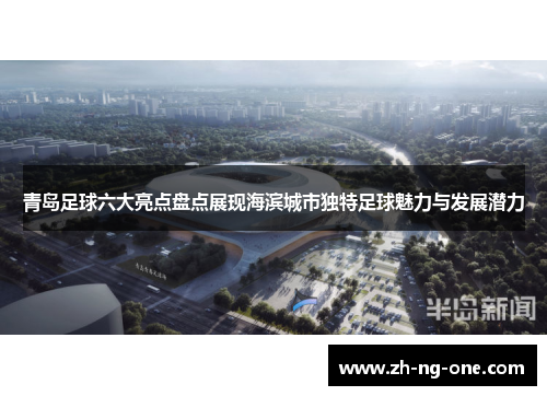 青岛足球六大亮点盘点展现海滨城市独特足球魅力与发展潜力